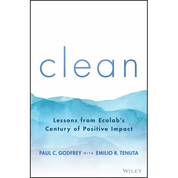 Clean: Lessons from Ecolab's Century of Positive Impact, (Hardcover)
