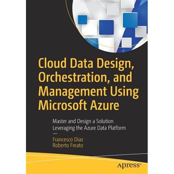 Pre-Owned Cloud Data Design, Orchestration, and Management Using Microsoft Azure: Master and Design a Solution Leveraging the Azure Data Platform (Paperback)