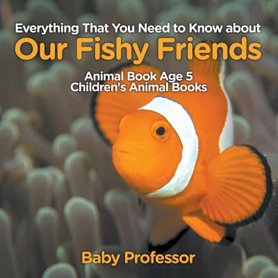 Everything That You Need to Know about Our Fishy Friends - Animal Book Age 5 Children's Animal