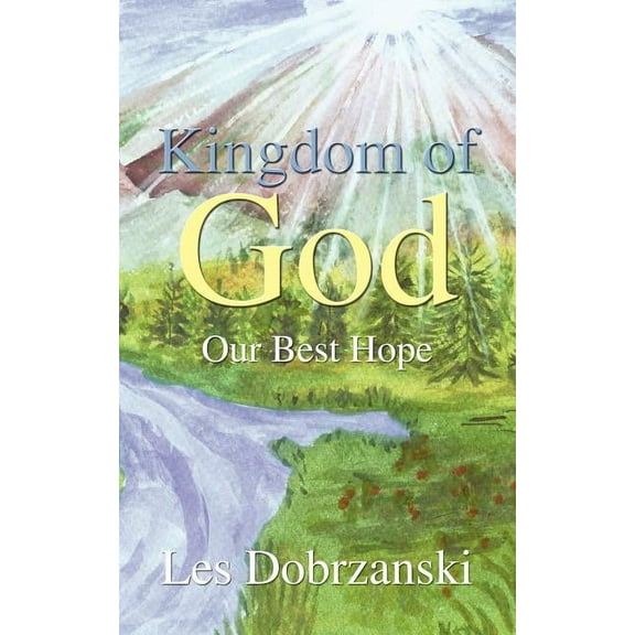 Kingdom of God: Our Best Hope (Paperback) by Les Dobrzanski