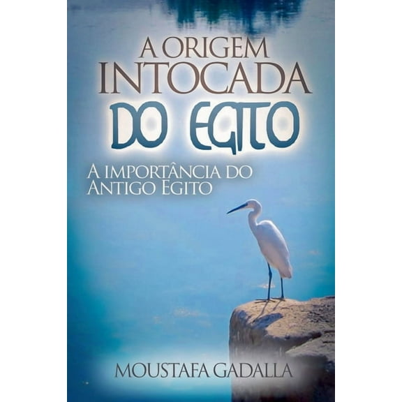 A Origem Intocada Do Egito: A Importância Do Antigo Egito, (Paperback)