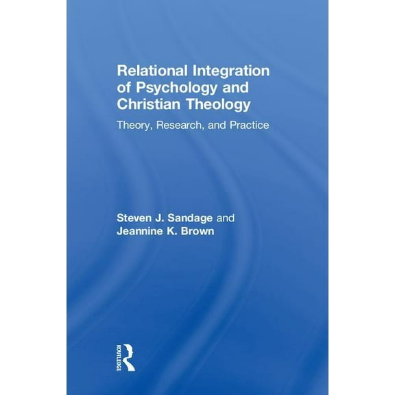 Relational Integration of Psychology and Christian Theology: Theory, Research, and Practice, (Hardcover)