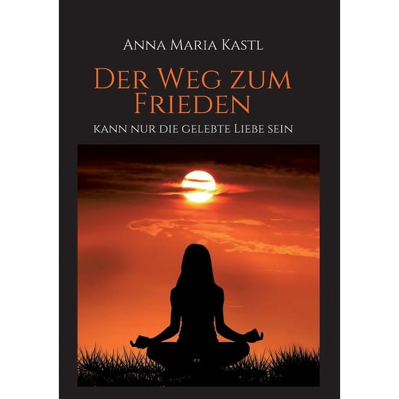 Der Weg zum Frieden - kann nur die gelebte Liebe sein (Paperback)