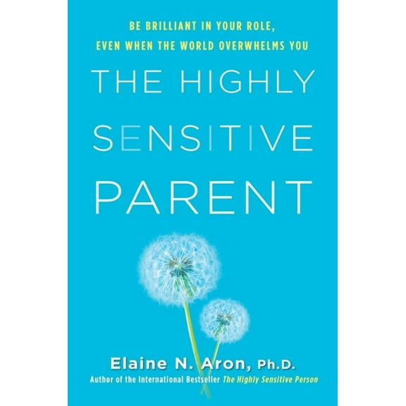 The Highly Sensitive Parent: Be Brilliant in Your Role, Even When the World Overwhelms You, (Hardcover)