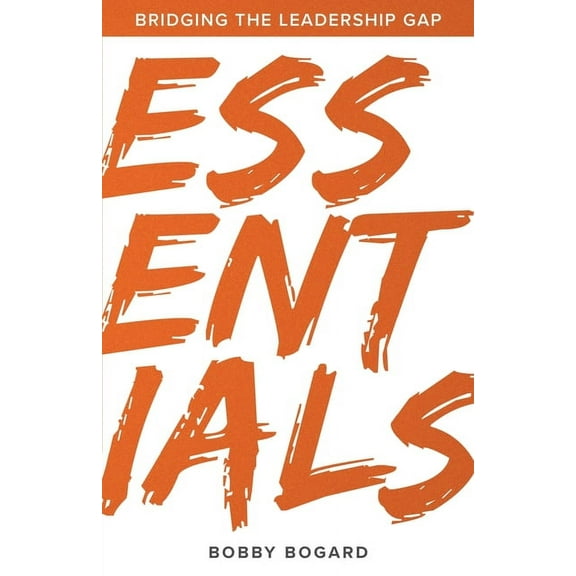 Essentials: Bridging the Leadership Gap, (Paperback)
