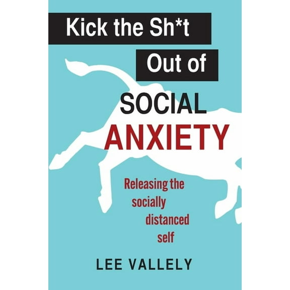 Kick the Sh*t Out of Social Anxiety: Releasing the Socially Distanced Self, (Paperback)