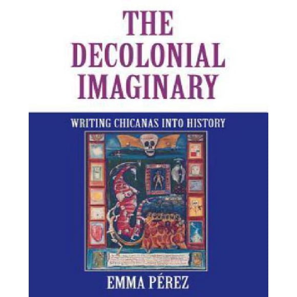 The Decolonial Imaginary: Writing Chicanas into History