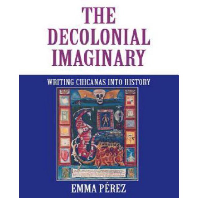 The Decolonial Imaginary: Writing Chicanas into History