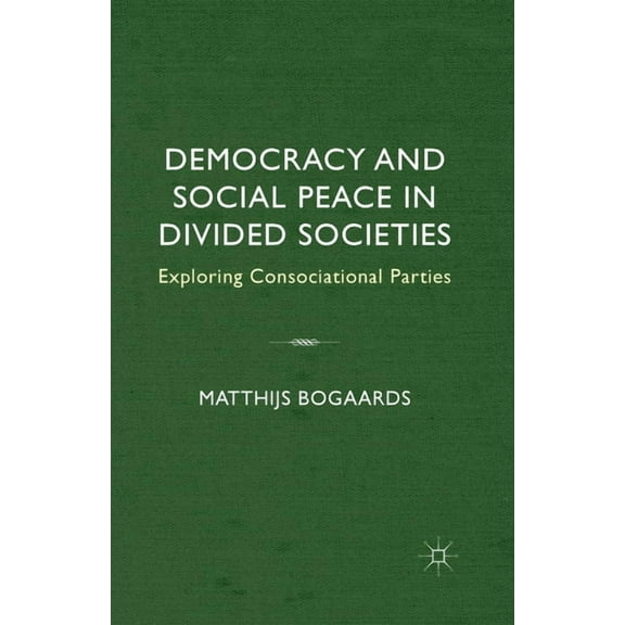 Democracy and Social Peace in Divided Societies: Exploring Consociational Parties, (Paperback)