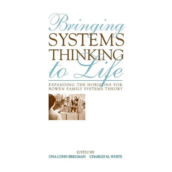 Bringing Systems Thinking to Life: Expanding the Horizons for Bowen Family Systems Theory, (Hardcover)