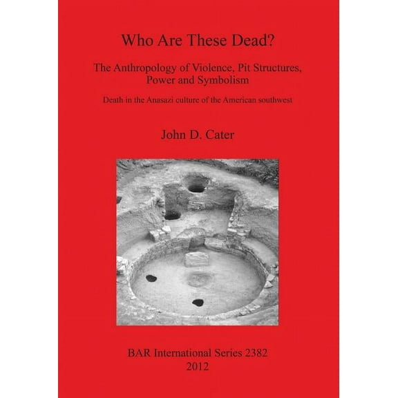 BAR International: Who Are These Dead? The Anthropology of Violence, Pit Structures, Power and Symbolism (Paperback)