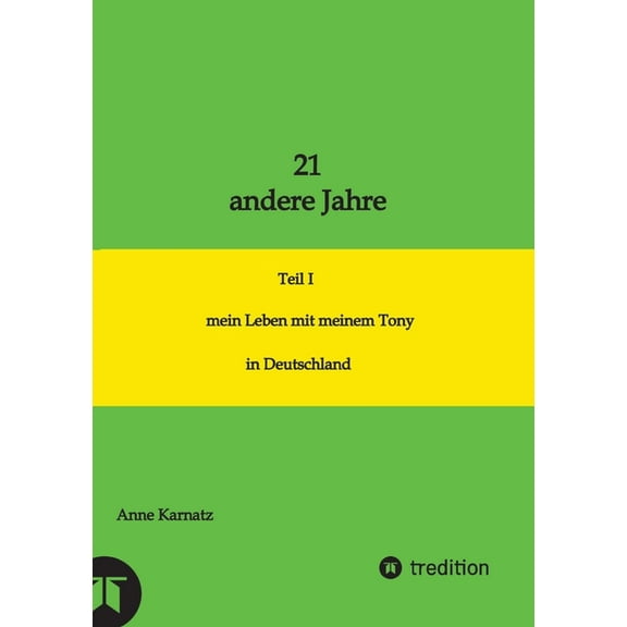 21 andere Jahre: Teil I mein Leben mit meinem Tony in Deutschland, (Paperback)