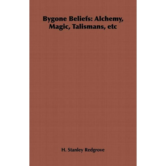 Bygone Beliefs: Alchemy, Magic, Talismans, etc, (Paperback)