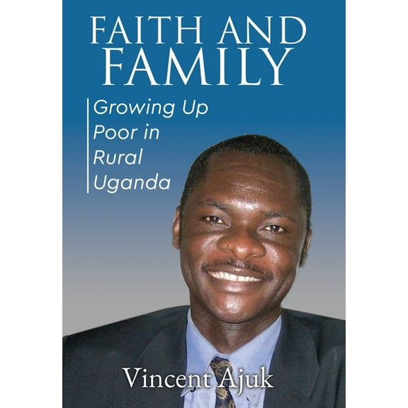 Faith and Family: Growing up Poor in Rural Uganda, (Hardcover)