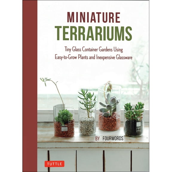 Tuttle Specials Miniature Terrariums: Tiny Glass Container Gardens Using Easy-To-Grow Plants and Inexpensive Glassware, (Hardcover)