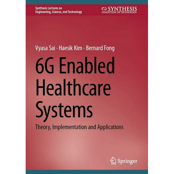 Synthesis Lectures on Engineering, Scien 6g Enabled Healthcare Systems: Theory, Implementation and Applications, (Hardcover)