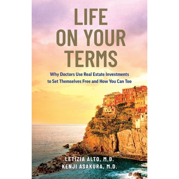 Life on Your Terms: Why Doctors Use Real Estate Investments to Set Themselves Free and How You Can Too, (Paperback)