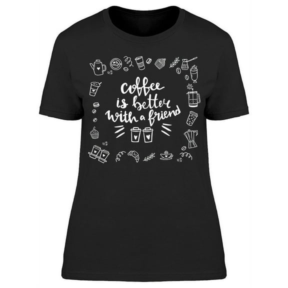 Coffee Better With A Friend T-Shirt Women -Image by Shutterstock, Female Medium