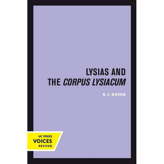 Sather Classical Lectures Lysias and the Corpus Lysiacum: Volume 39, Book 39, (Hardcover)