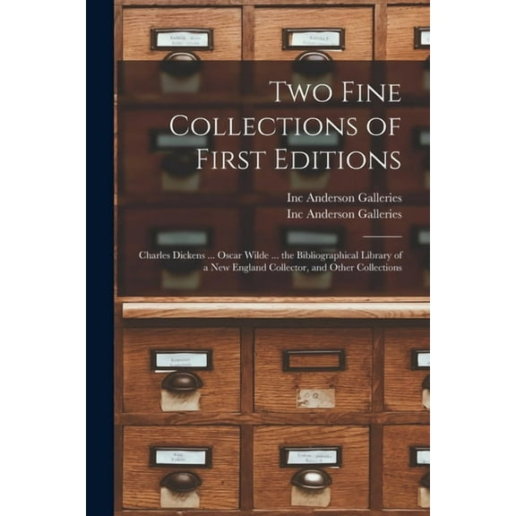 Two Fine Collections of First Editions : Charles Dickens ... Oscar Wilde ... the Bibliographical Library of a New England Collector, and Other Collections (Paperback)