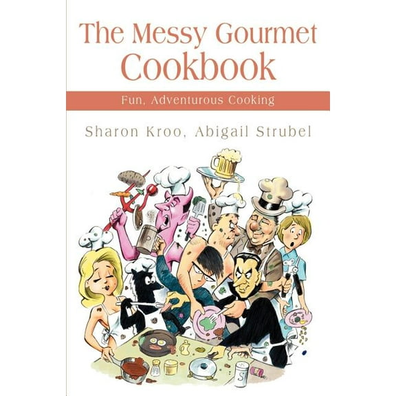 The Messy Gourmet Cookbook: Fun, Adventurous Cooking, (Paperback)