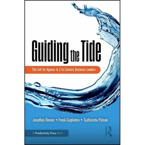 Guiding the Tide: The Call for Agency in 21st Century Business Leaders, (Hardcover)