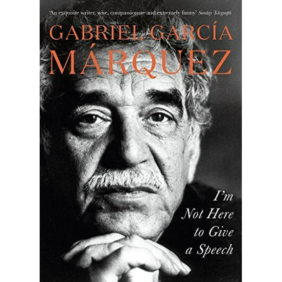 I'm Not Here to Give a Speech Gabriel Garcia Marquez (Paperback)