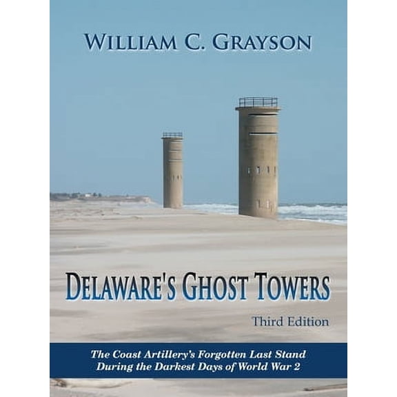 Delaware's Ghost Towers Third Edition: The Coast Artillery's Forgotten Last Stand During the Darkest Days of World War 2 (Paperback)