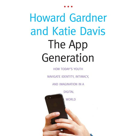 The App Generation : How Today's Youth Navigate Identity, Intimacy, and Imagination in a Digital (Best Turn By Turn Navigation App)
