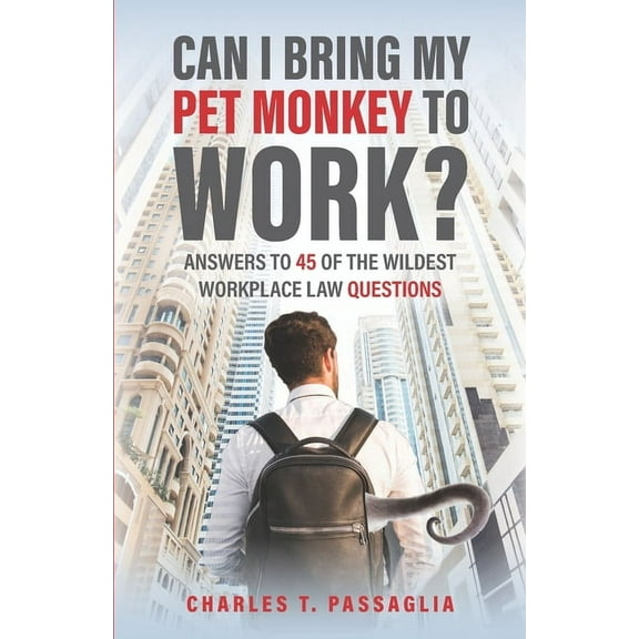 Can I Bring My Pet Monkey to Work?: Answers to 45 of the Wildest Workplace Law Questions, (Paperback)