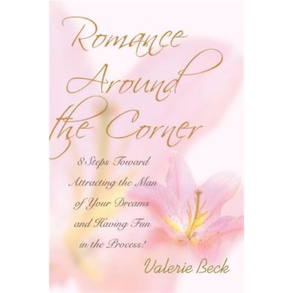 Pre-Owned Romance Around the Corner: 8 Steps Toward Attracting the Man of Your Dreams and Having Fun in the Process! (Paperback) 0595370837 9780595370832