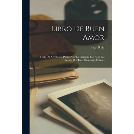 Libro De Buen Amor: Texte Du Xive Sicle Publi Pour La Premire Fois Avec Les Leons Des Trois Manuscrits Connus (Paperback)