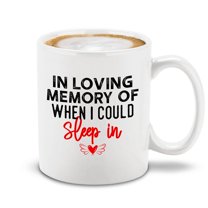 Shop4Ever® In Loving Memory of When I Could Sleep In Ceramic Coffee Mug Cup Mother's Day Gift (White Handle 11 oz.)