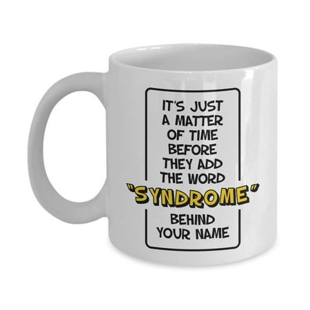 It's Just A Matter Of Time Before They Add The Word Syndrome Behind Your Name Funny Joke Coffee & Tea Gift Mug Cup For A Crazy Mom, Aunt, Sister, Friend, Daughter & Ex