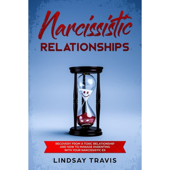 Narcissism: Narcissistic Relationships: Recovery from a Toxic Relationship and How to Manage Parenting with Your Narcissistic Ex (Paperback)