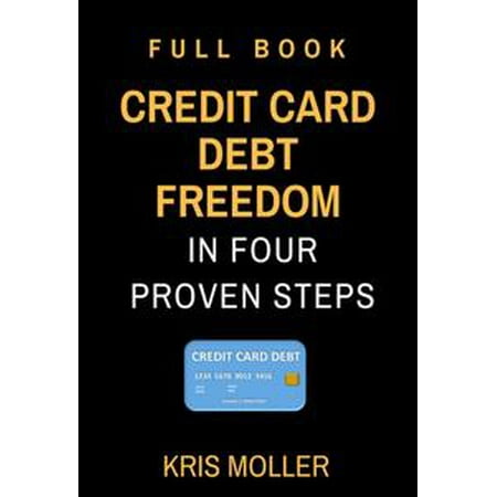 Credit Card Debt Freedom in Four Proven Steps - Full Book - (Best Way To Handle Credit Card Debt)