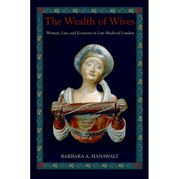 Wealth of Wives: Women, Law, and Economy in Late Medieval London, (Paperback)