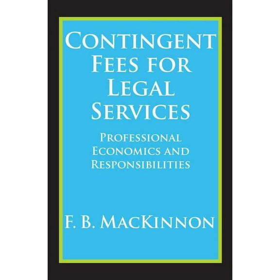 Contingent Fees for Legal Services: Professional Economics and Responsibilities, (Paperback)