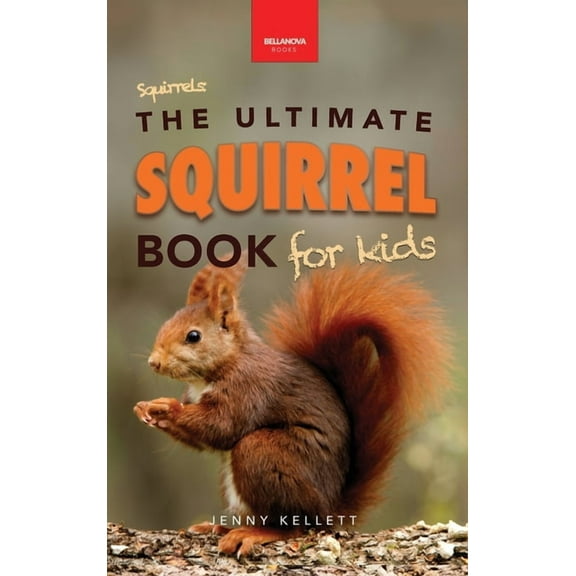 Animal Books for Kids Squirrels The Ultimate Squirrel Book for Kids: Amazing Facts, Colorful Photos & Interactive Fun, Book 45, (Hardcover)
