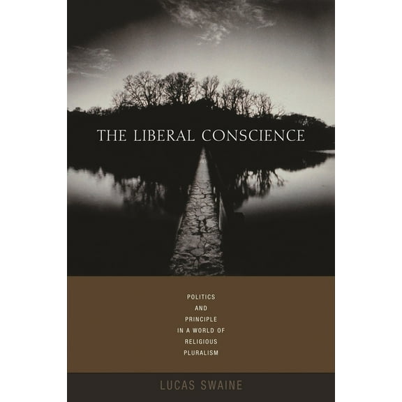 The Liberal Conscience: Politics and Principle in a World of Religious Pluralism, (Hardcover)
