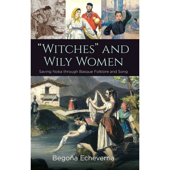 Basque Politics Witches and Wily Women: Saving Noka Through Basque Folklore and Song, Book 16, (Hardcover)