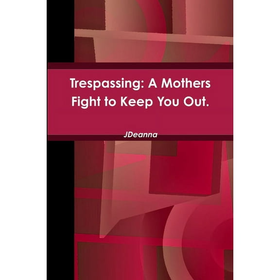 Trespassing: A Mothers Fight to Keep You Out., (Paperback)