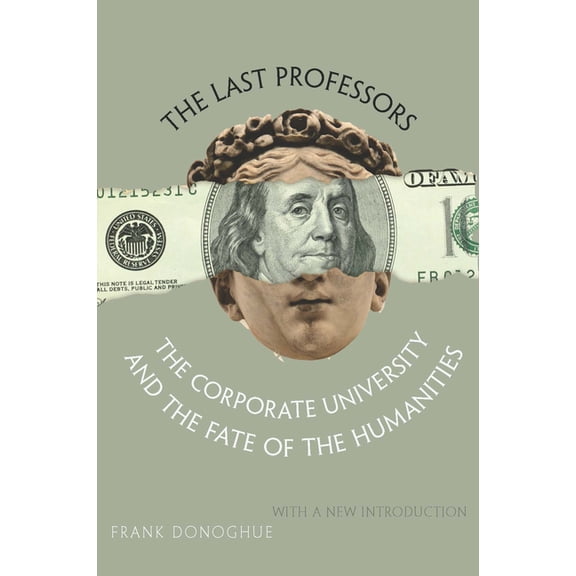 The Last Professors: The Corporate University and the Fate of the Humanities, with a New Introduction, (Paperback)