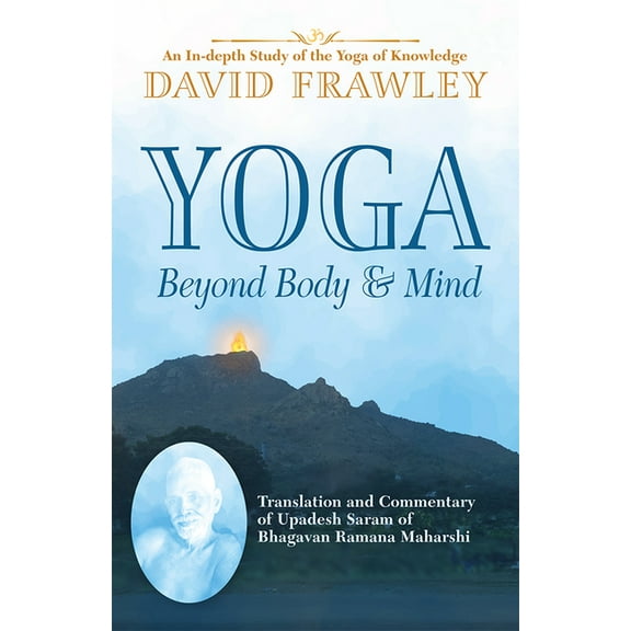 Yoga Beyond Body & Mind: Translation and Commentary of Upadesh Saram of Bhagavan Ramana Maharshi, (Paperback)