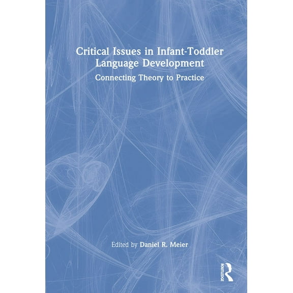Critical Issues in Infant-Toddler Language Development: Connecting Theory to Practice, (Hardcover)