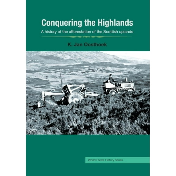 World Forest History: Conquering the Highlands : A history of the afforestation of the Scottish uplands (Paperback)