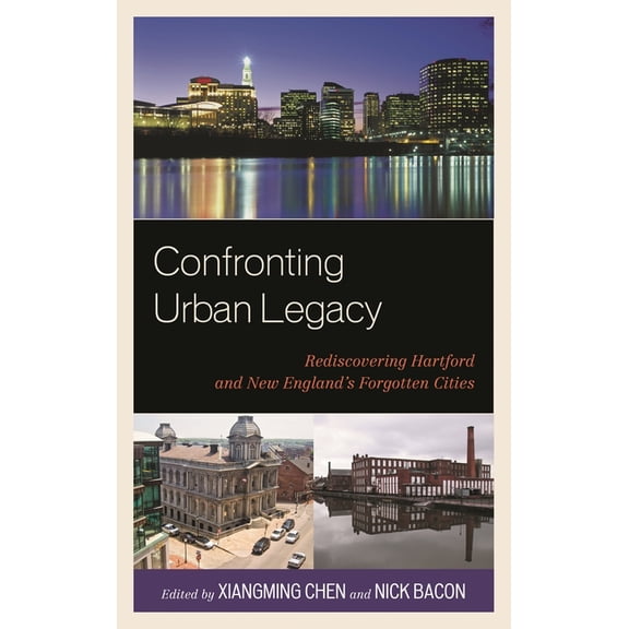 Confronting Urban Legacy: Rediscovering Hartford and New England's Forgotten Cities, (Hardcover)