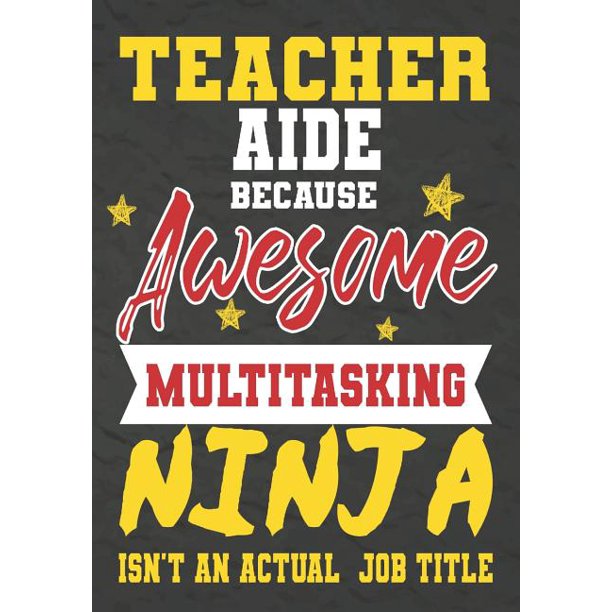 Teacher Aide Because Awesome Multitasking Ninja Isn T An Actual Job Title Perfect Year End Graduation Teacher Aide Because Awesome Multitasking Ninja Isn T An Actual Job Title Perfect Year End Graduation