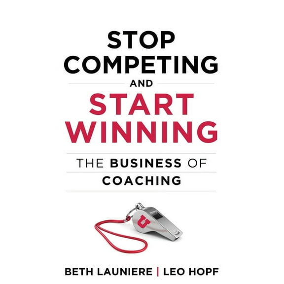 Stop Competing and Start Winning: The Business of Coaching, (Hardcover)