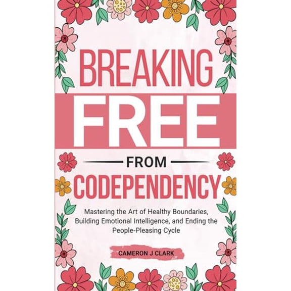Pre-Owned Breaking Free From Codependency: Mastering the Art of Healthy Boundaries, Building Emotional Intelligence, and Ending the People-Pleasing Cycle (Trauma Recovery)